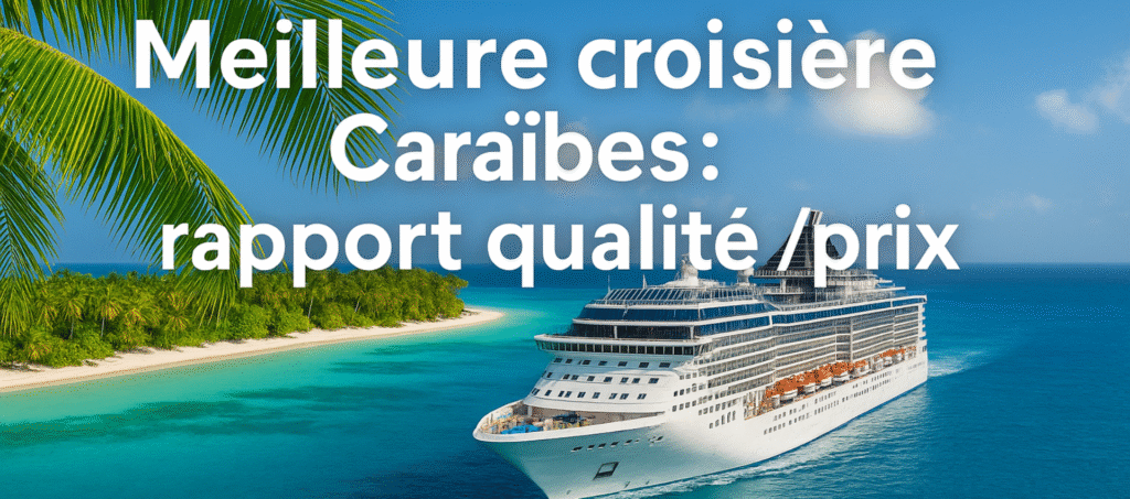 Meilleure croisière Caraïbes : rapport qualité / prix